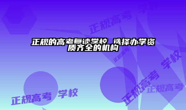 正规的高考复读学校 选择办学资质齐全的机构