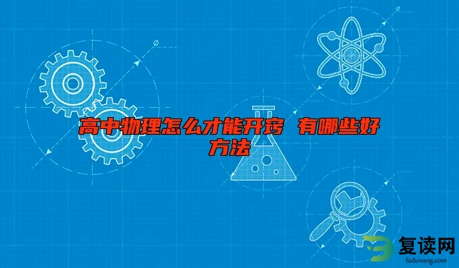 高中物理怎么才能开窍 有哪些好方法