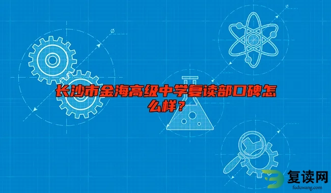长沙市金海高级中学复读部口碑怎么样？