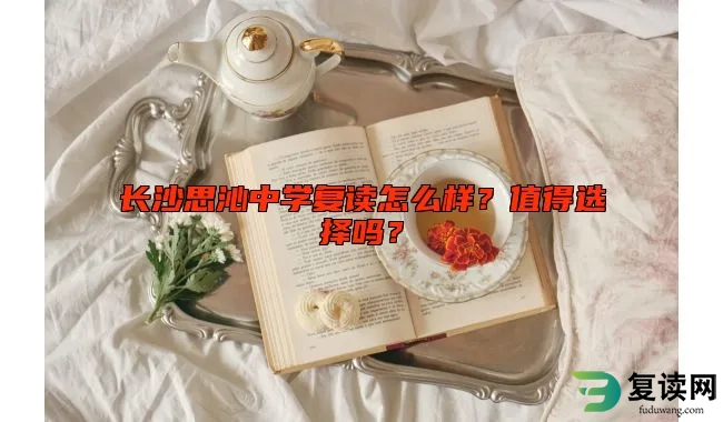 长沙思沁中学复读怎么样？值得选择吗？