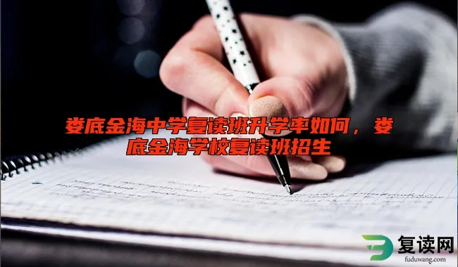 娄底金海中学复读班升学率如何，娄底金海学校复读班招生