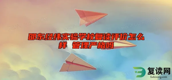 邵东经纬实验学校复读评价怎么样 管理严格吗