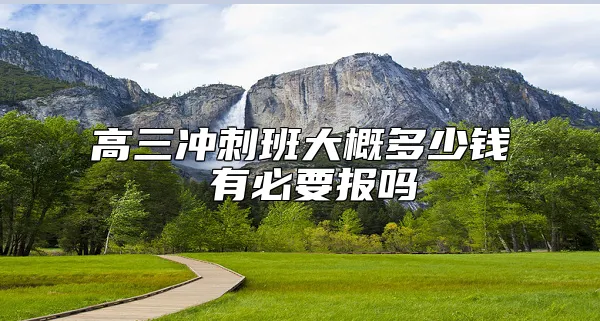 高三冲刺班大概多少钱 有必要报吗