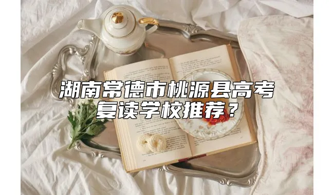 湖南常德市桃源县高考复读学校推荐？