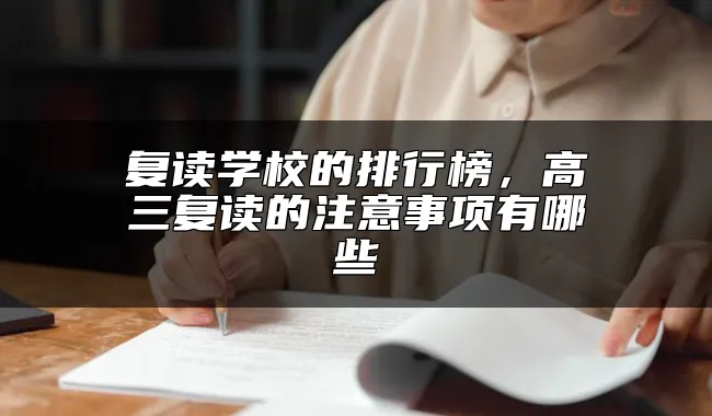 复读学校的排行榜，高三复读的注意事项有哪些
