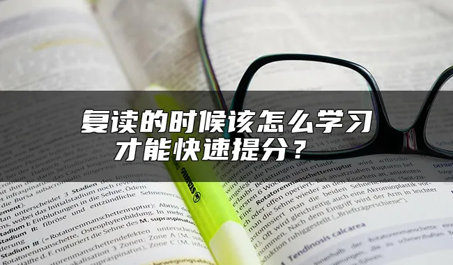 复读的时候该怎么学习才能快速提分？ 