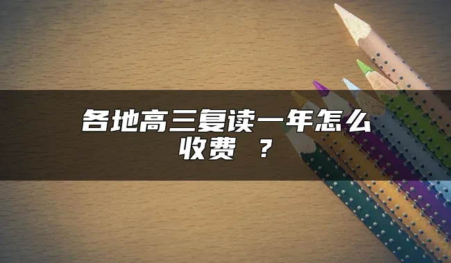 各地高三复读一年怎么收费 ？