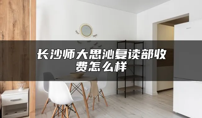 长沙师大思沁复读部收费怎么样