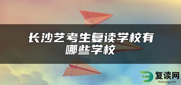 长沙艺考生复读学校有哪些学校