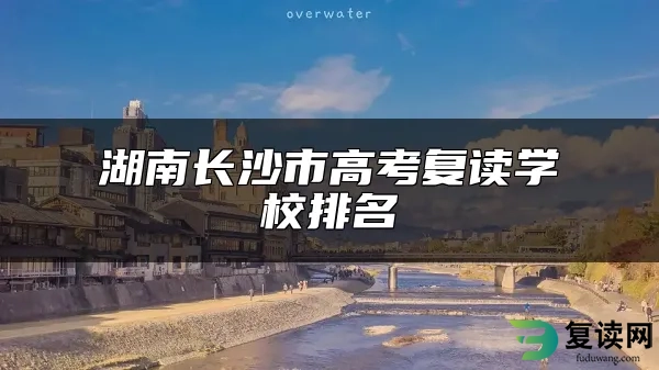 湖南长沙市高考复读学校排名
