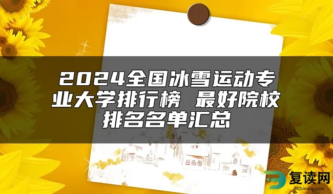 2024全国冰雪运动专业大学排行榜 最好院校排名名单汇总