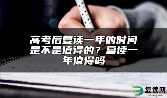 高考后复读一年的时间是不是值得的？复读一年值得吗