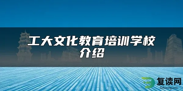 工大文化教育培训学校介绍
