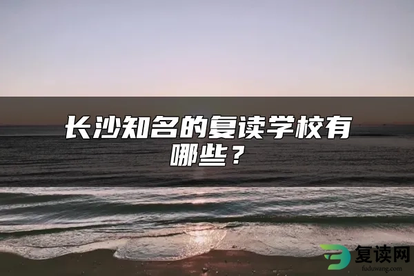 长沙知名的复读学校有哪些？