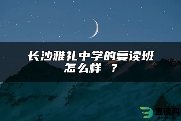 长沙雅礼中学的复读班怎么样 ？