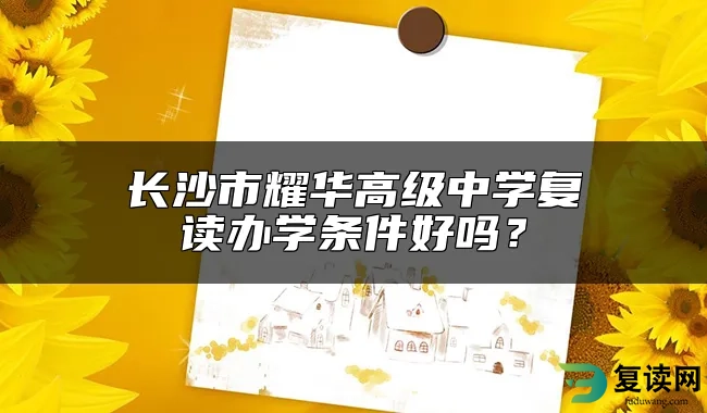 长沙市耀华高级中学复读办学条件好吗？