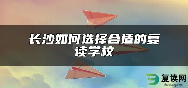 长沙如何选择合适的复读学校
