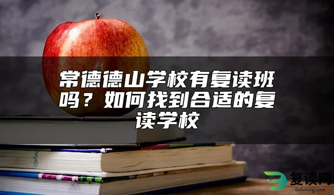 常德德山学校有复读班吗？如何找到合适的复读学校