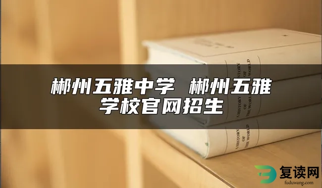 郴州五雅中学评价怎么样？