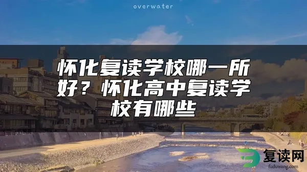 怀化复读学校哪一所好？怀化高中复读学校有哪些