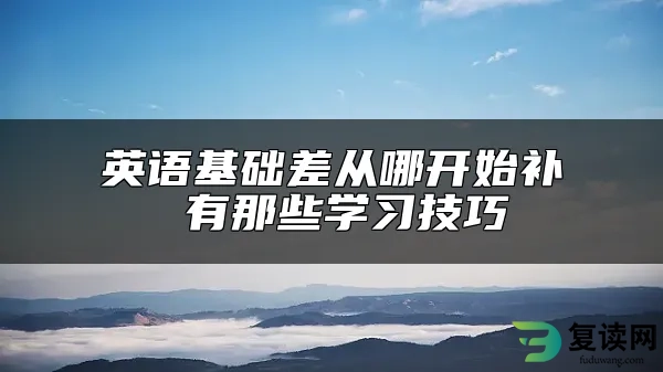 英语基础差从哪开始补 有那些学习技巧