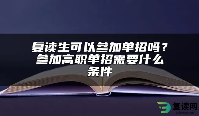 复读生可以参加单招吗？参加高职单招需要什么条件