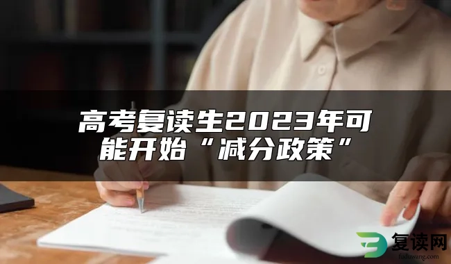 高考复读生2023年可能开始“减分政策”