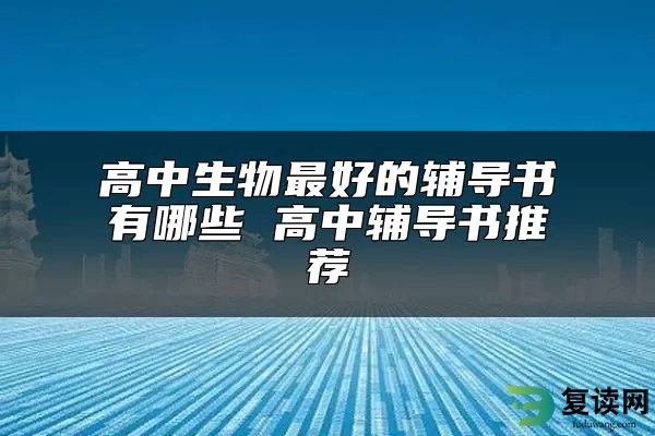 高中生物最好的辅导书有哪些 高中辅导书推荐