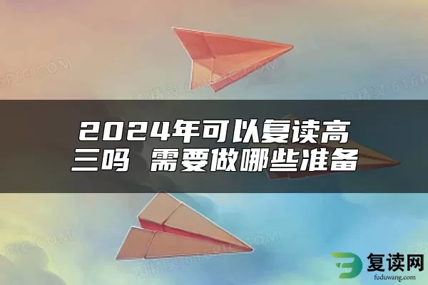 2024年可以复读高三吗 需要做哪些准备