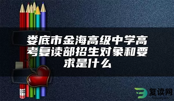 娄底市金海高级中学高考复读部招生对象和要求是什么
