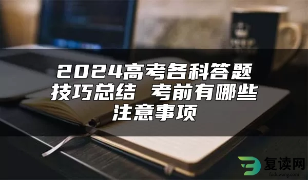 2024高考各科答题技巧总结 考前有哪些注意事项