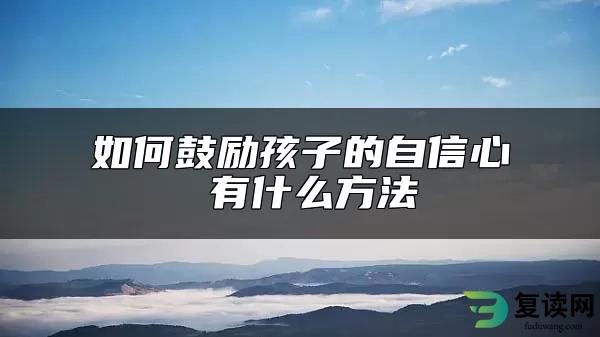 如何鼓励孩子的自信心 有什么方法