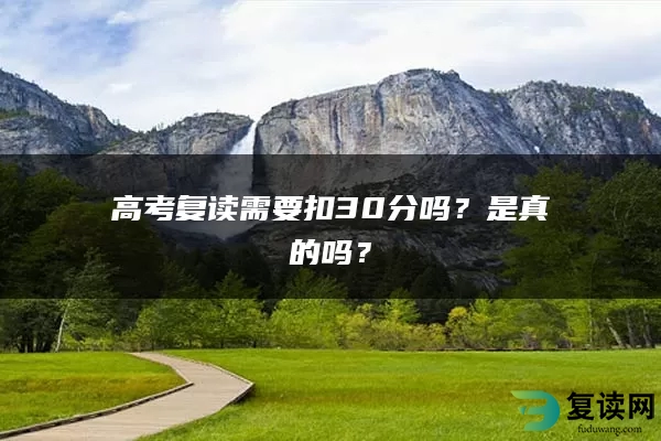 高考复读需要扣30分吗？是真的吗？