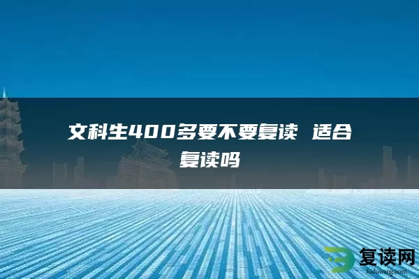 文科生400多要不要复读 适合复读吗
