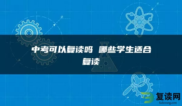 中考可以复读吗 哪些学生适合复读