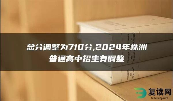 总分调整为710分,2024年株洲普通高中招生有调整
