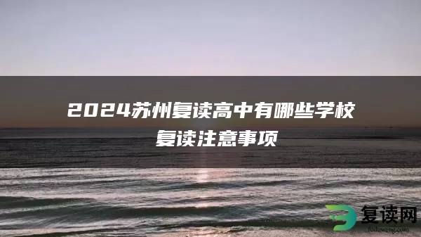 2024苏州复读高中有哪些学校 复读注意事项