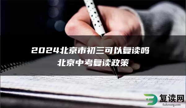 2024北京市初三可以复读吗 北京中考复读政策