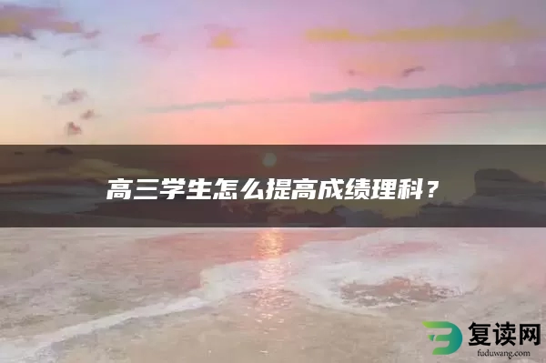 高三学生怎么提高成绩理科？