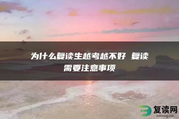为什么复读生越考越不好 复读需要注意事项