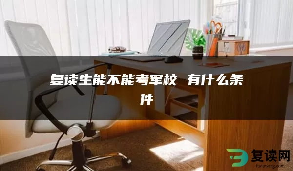 复读生能不能考军校 有什么条件