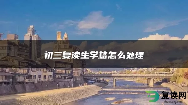 初三复读生学籍怎么处理