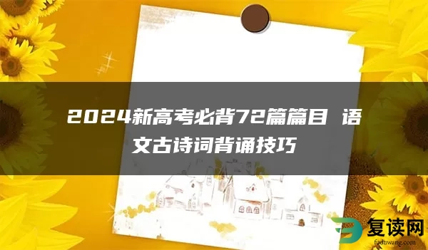 2024新高考必背72篇篇目 语文古诗词背诵技巧