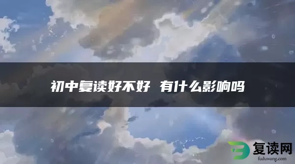 初中复读好不好 有什么影响吗