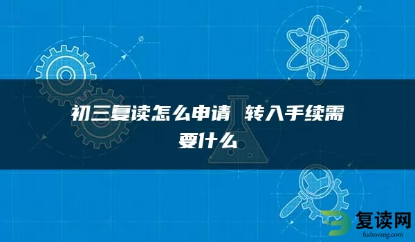 初三复读怎么申请 转入手续需要什么