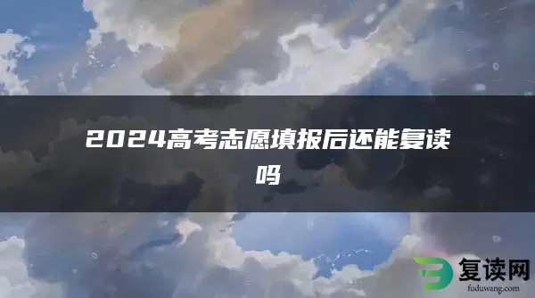 2024高考志愿填报后还能复读吗