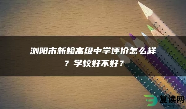 浏阳市新翰高级中学评价怎么样？学校好不好？