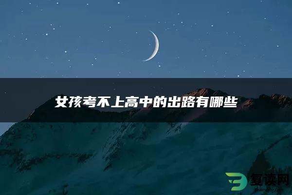 女孩考不上高中的出路有哪些