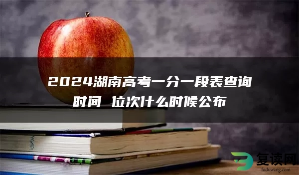 2024湖南高考一分一段表查询时间 位次什么时候公布