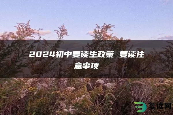 2024初中复读生政策 复读注意事项